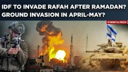 Israel Set For Deadly Rafah Ground Invasion?| IDF Amass Troops| Operation In Mid April Or Early May?