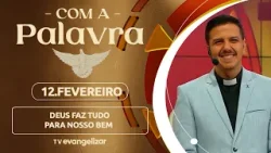 Deus faz tudo para nosso bem | 12/02/26 | Com a Palavra  -  Pe. Everson Kloster