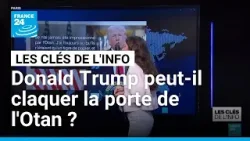 Donald Trump peut-il claquer la porte de l'Otan ? • FRANCE 24