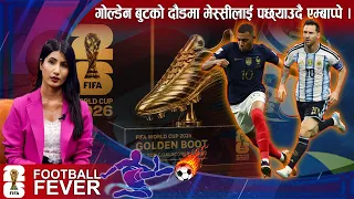 गोल्डेन बुटको दौडमा मेस्सी अघि अघि ,एम्बाप्पे पछ्याउदै । FOOTBALL FEVER