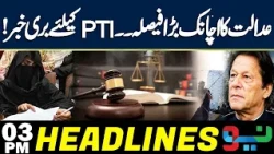 Big News From Court | Bad News For PTI | Headlines 03 PM | NEO News