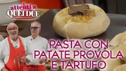 Pasta con patate, provola e tartufo di Andy Luotto e Marcello Leoni - Attenti a quei due