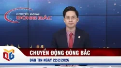 Chuyển động Đông Bắc ngày 22/2/2026 Chuyển động Đông Bắc ngày 22/2/2026