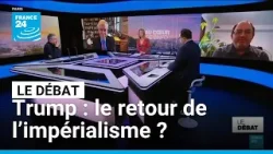 Trump : le retour de l’impérialisme ? • FRANCE 24 Trump : le retour de l’impérialisme ? • FRANCE 24