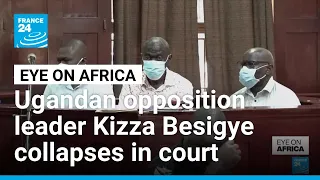 Ugandan opposition leader Kizza Besigye rushed to hospital after court collapse • FRANCE 24