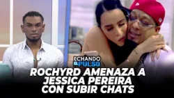 RochyRD amenaza a Jessica Pereira con subir chats de ella enamorandolo | Echando El Pulso