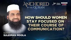 How Are Women Supposed To Stay Focused On Their Course Of Communication | Sheikh Suleiman Moola