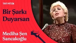 ?️ Mediha Şen Sancakoğlu | Bir Şarkı Duyarsan Sevdadan Yana