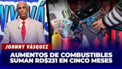 Johnny Vásquez: Combustibles registran aumento de RD$231 en los últimos cinco meses | El Garrote