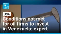Conditions not met for oil firms to invest in Venezuela, expert says • FRANCE 24 English