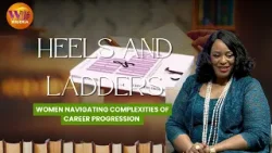 HEELS AND LADDERS: A Practical Guide For Women To Navigate Complexities Of Career Progression
