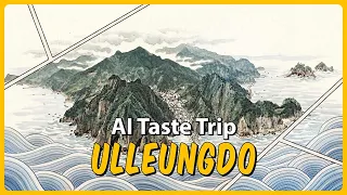 《 AI Taste Trip 》 : Ulleungdo (울릉도)