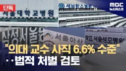 [단독] "의대 교수 사직은 6.6% 수준"‥중수본, 법적 처벌도 검토 (2024.04.26/뉴스데스크/MBC)