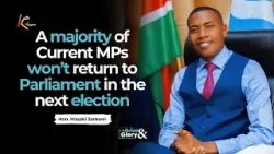 GRIND AND GLORY | Hon. Masaki Samwel: Majority of the current MPs won’t return to Parliament