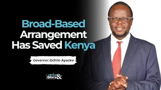 GRIND & GLORY | Governor Ochilo Ayacko: Broad-Based Arrangement Has Saved Kenya