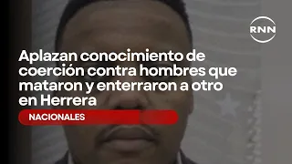 Aplazan conocimiento de coerción contra hombres que mataron y enterraron a otro en Herrera