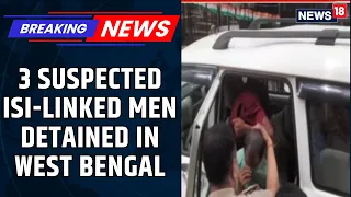 West Bengal | Crackdown On Terror; Three Suspects Linked To ISI Arrested In Cooch Behar | News18