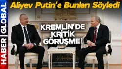 Kremlin'de Kritik Görüşme: Aliyev Putin'e Bunları Söyledi!