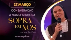Sopra em Nós com @Irmã Ana Paula Oficial | 27/03/26 | Consagração a Nossa Senhora