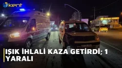 IŞIK İHLALİ KAZA GETİRDİ; 1 YARALI