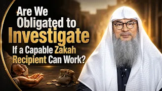 Are We Obligated to Investigate If a Capable Zakah Recipient Can Work? | Sheikh Assim Al Hakeem