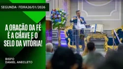 A ORAÇÃO DA FÉ É A CHAVE E O SELO DA VITÓRIA! Segunda - feira  26/01/2026