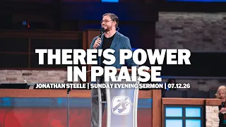 There's Power in Praise | Jonathan Steele | Sunday Evening Sermon