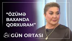 Özümə baxanda qorxuram - Nazilə Səfərlidən görünüşü ilə bağlı ŞOK SÖZLƏR / Gün Ortası