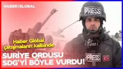 Suriye Ordusu SDG'yi Böyle Vurdu! Haber Global Suriye'de Çatışmaların Kalbine Girdi Suriye Ordusu SDG'yi Böyle Vurdu! Haber Global Suriye'de Çatışmaların Kalbine Girdi