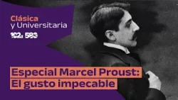 CLÁSICA Y UNIVERSITARIA | Especial Marcel Proust: El gusto impecable CLÁSICA Y UNIVERSITARIA | Especial Marcel Proust: El gusto impecable