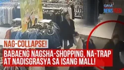 NAG-COLLAPSE! Babaeng nagsha-shopping, na-trap at nadisgrasya sa... | GMA Integrated Newsfeed