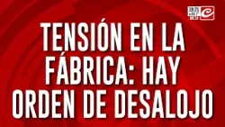 Tensión en la fábrica: hay orden de desalojo Tensión en la fábrica: hay orden de desalojo