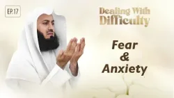 Dealing with Difficulty | Ep 17 - Fear and Anxiety | Mufti Menk