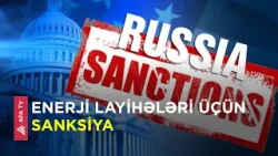ABŞ Rusiyanın enerji sektoruna sanksiya tətbiqini davam etdirəcək – APA TV