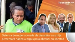 Defensa de mujer acusada de decapitar a su hija presentará hábeas corpus para obtener su libertad Defensa de mujer acusada de decapitar a su hija presentará hábeas corpus para obtener su libertad