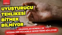Uyuşturucu tehlikesi bitmek bilmiyor: Uzmanlar sürekli ve düzenli bir mücadele gerektiğini söylüyor Uyuşturucu tehlikesi bitmek bilmiyor: Uzmanlar sürekli ve düzenli bir mücadele gerektiğini söylüyor