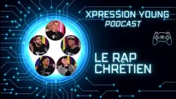 Podcast Xpression : Le rap chrétien - Xpression Young