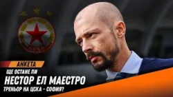 Вашето мнение: Трябва ли Нестор Ел Маестро да остане треньор на ЦСКА-София?